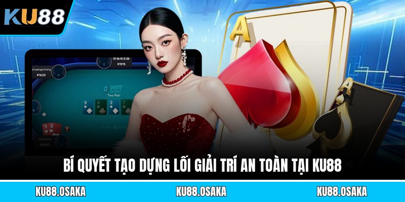 Bí quyết tạo dựng lối giải trí an toàn tại KU88