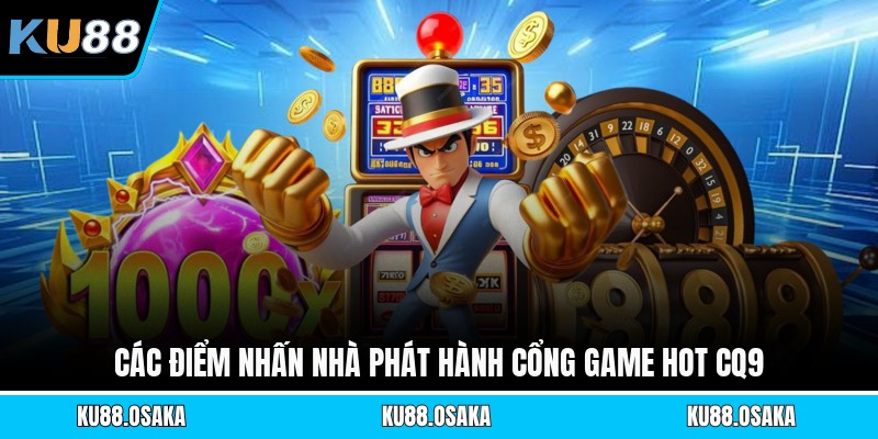 Các điểm nhấn nhà phát hành cổng game Hot Cq9