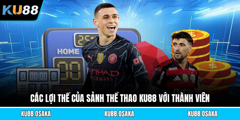 Các lợi thế của sảnh thể thao KU88 với thành viên