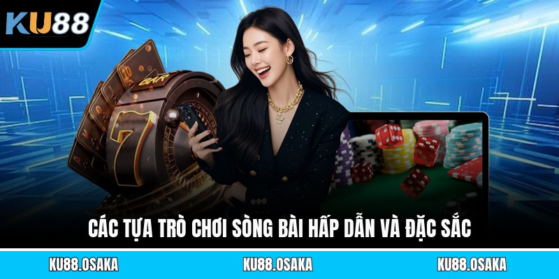 Các tựa trò chơi sòng bài hấp dẫn và đặc sắc
