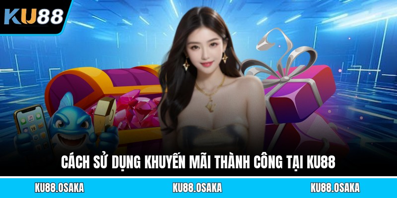 Cách sử dụng khuyến mãi thành công tại KU88