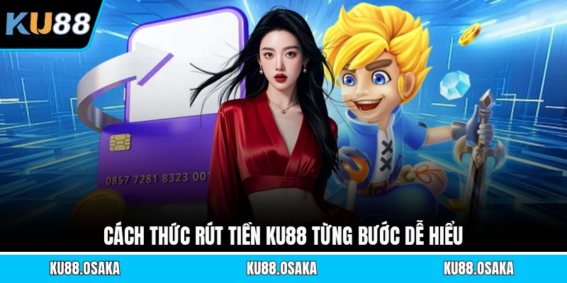 Cách thức rút tiền KU88 từng bước dễ hiểu