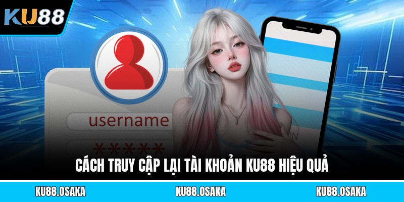 Cách truy cập lại tài khoản KU88 hiệu quả