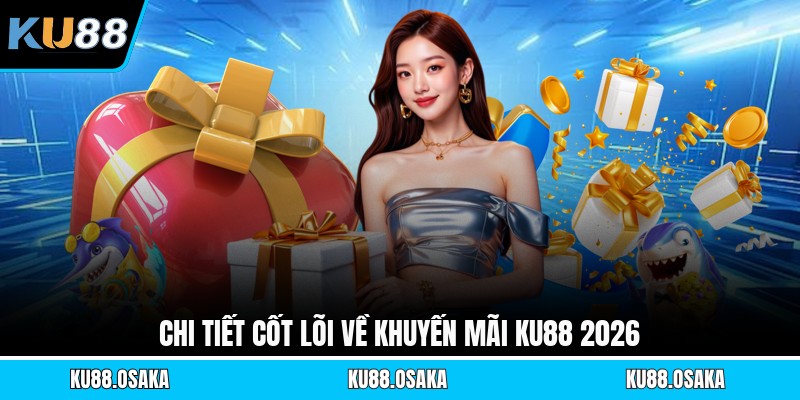 Chi tiết cốt lõi về khuyến mãi KU88 2026