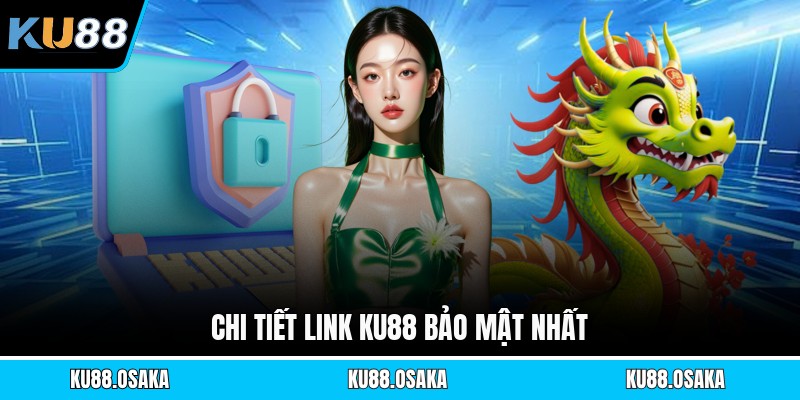 Chi tiết link KU88 bảo mật nhất