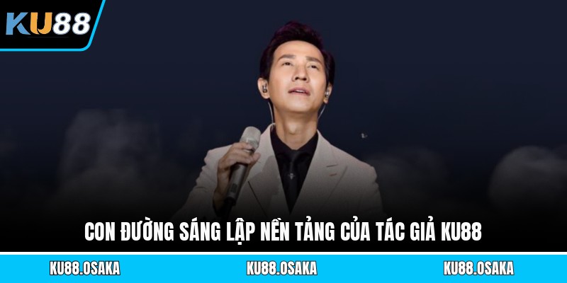 Con đường sáng lập nền tảng của tác giả KU88