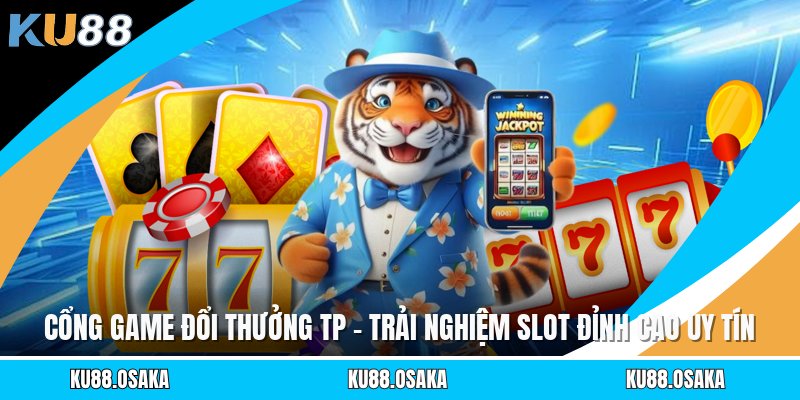 Cổng Game Đổi Thưởng TP - Trải Nghiệm Slot Đỉnh Cao Uy Tín