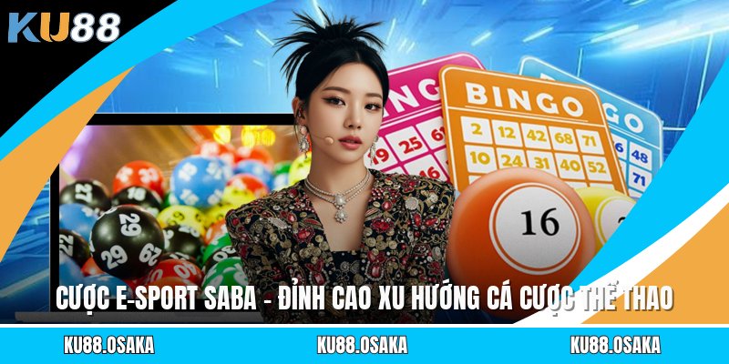 Cược E-Sport Saba - Đỉnh Cao Xu Hướng Cá Cược Thể Thao