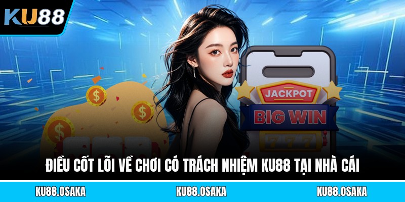 Điều cốt lõi về chơi có trách nhiệm KU88 tại nhà cái