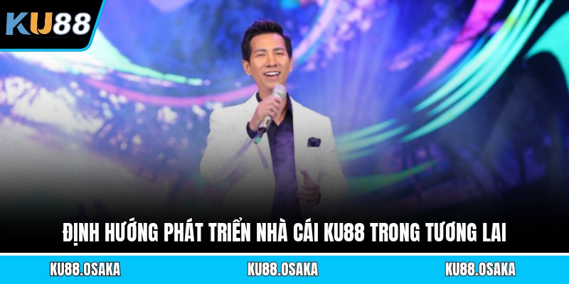 Định hướng phát triển nhà cái KU88 trong tương lai