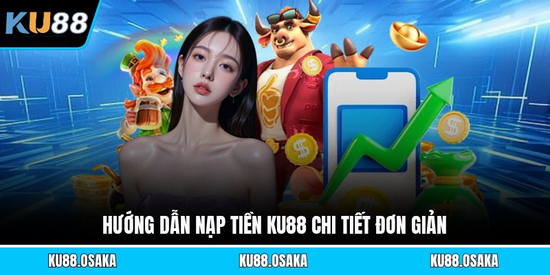 Hướng dẫn nạp tiền KU88 chi tiết đơn giản