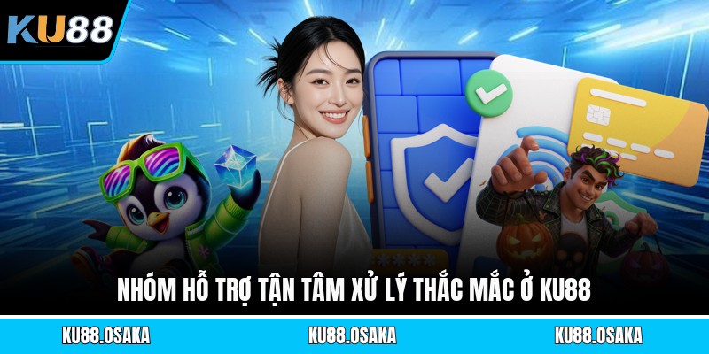 Nhóm hỗ trợ tận tâm xử lý thắc mắc ở KU88