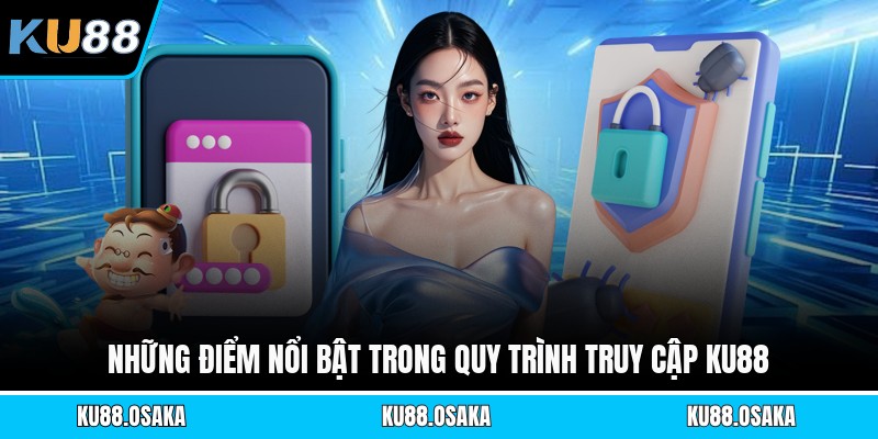 Những điểm nổi bật trong quy trình truy cập KU88