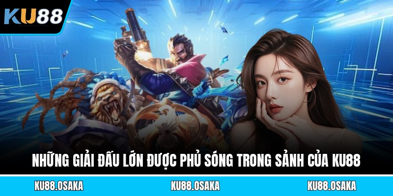 Những giải đấu lớn được phủ sóng trong sảnh của KU88