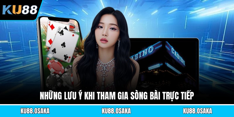Những lưu ý khi tham gia sòng bài trực tiếp