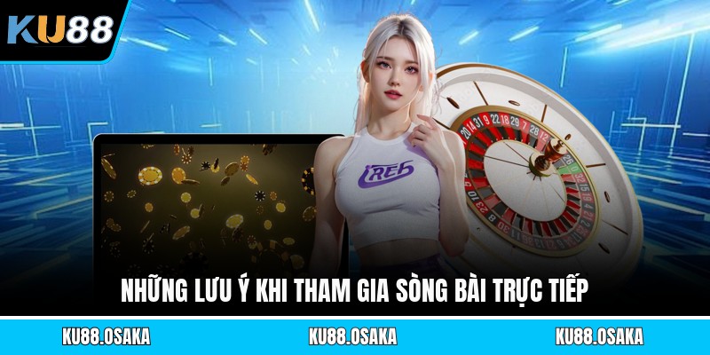 Những lưu ý khi tham gia sòng bài trực tiếp