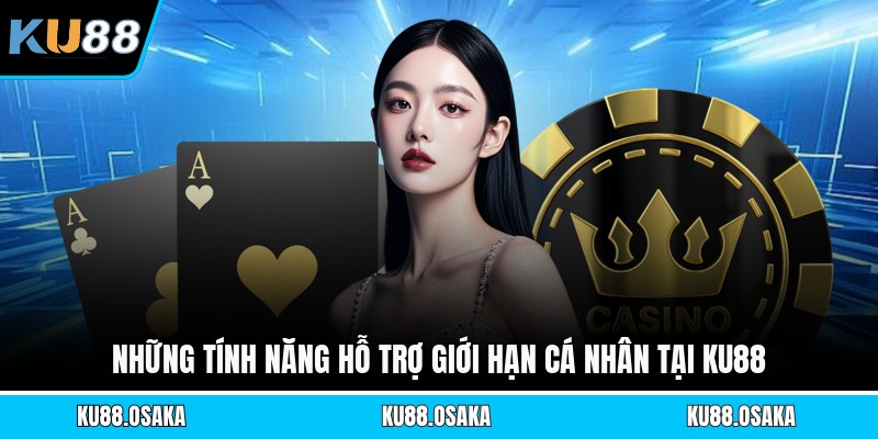 Những tính năng hỗ trợ giới hạn cá nhân tại KU88