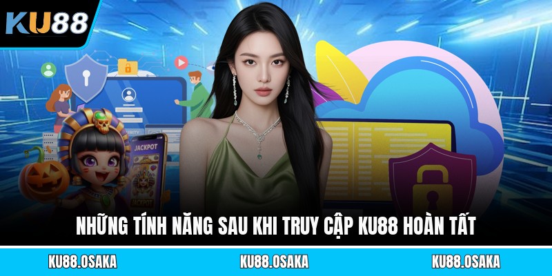 Những tính năng sau khi truy cập KU88 hoàn tất