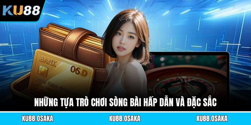 Những tựa trò chơi sòng bài hấp dẫn và đặc sắc