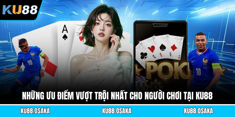 Những ưu điểm vượt trội nhất cho người chơi tại KU88