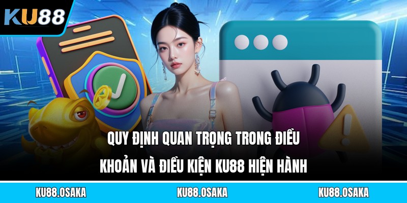 Quy định quan trọng trong điều khoản và điều kiện KU88 hiện hành