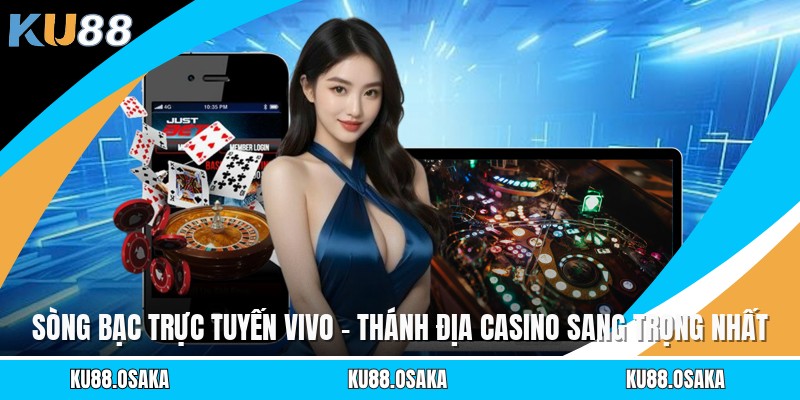 Sòng Bạc Trực Tuyến Vivo - Thánh Địa Casino Sang Trọng Nhất