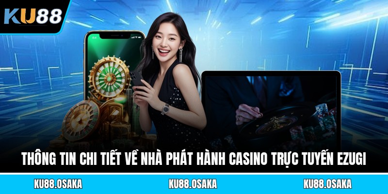 Thông tin chi tiết về nhà phát hành casino trực tuyến Ezugi