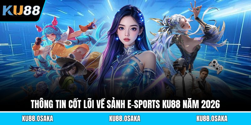 Thông tin cốt lõi về sảnh e-sports KU88 năm 2026