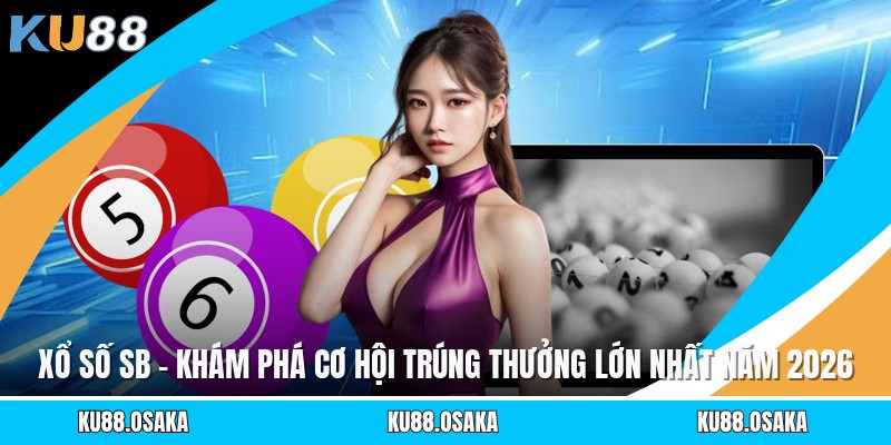 Xổ Số Sb - Khám Phá Cơ Hội Trúng Thưởng Lớn Nhất Năm 2026